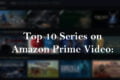 Top 10 series on Amazon Prime Video