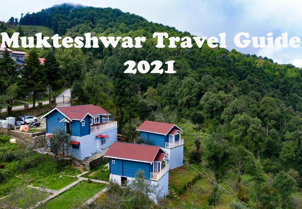 Mukteshwar Travel Guide 2021 : Where To Stay, Places To Visit, How To